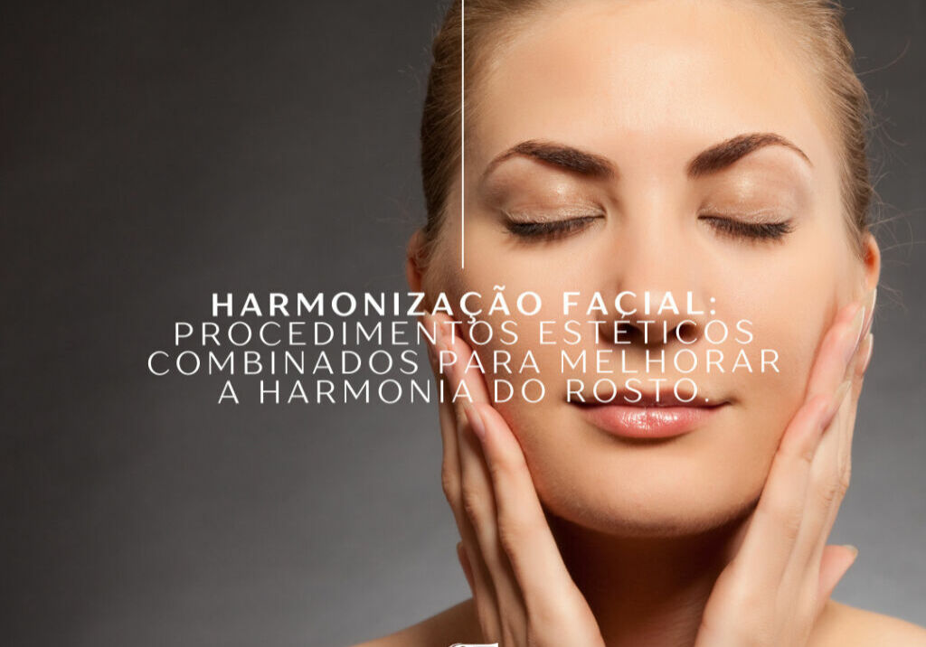Harmonização Facial: Procedimentos estéticos combinados para melhorar a Harmonia do rosto